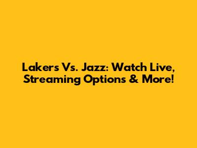 Lakers Vs. Jazz: Watch Live, Streaming Options & More!