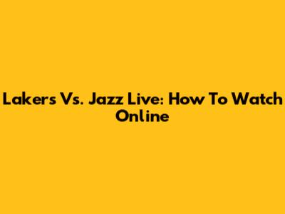 Lakers Vs. Jazz Live: How To Watch Online