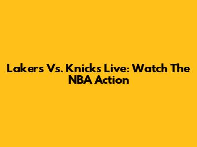 Lakers Vs. Knicks Live: Watch The NBA Action