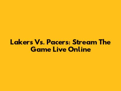 Lakers Vs. Pacers: Stream The Game Live Online