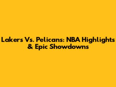 Lakers Vs. Pelicans: NBA Highlights & Epic Showdowns