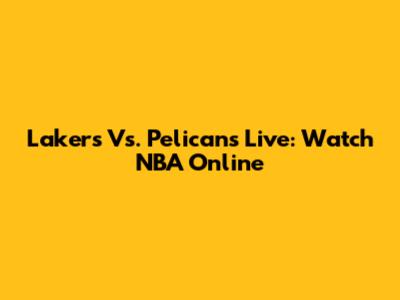 Lakers Vs. Pelicans Live: Watch NBA Online