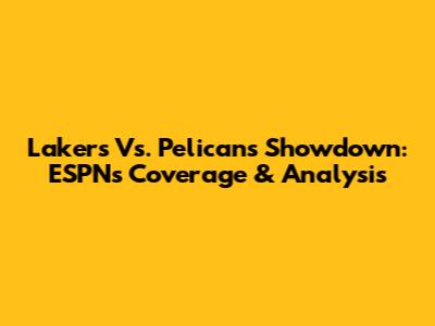 Lakers Vs. Pelicans Showdown: ESPN's Coverage & Analysis