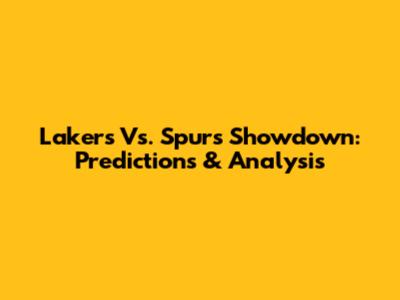 Lakers Vs. Spurs Showdown: Predictions & Analysis