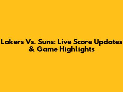 Lakers Vs. Suns: Live Score Updates & Game Highlights