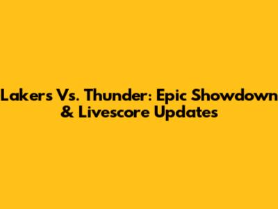 Lakers Vs. Thunder: Epic Showdown & Livescore Updates