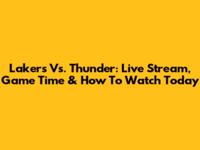 Lakers Vs. Thunder: Live Stream, Game Time & How To Watch Today