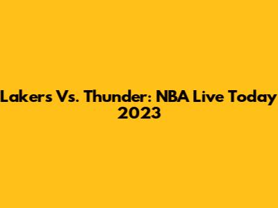 Lakers Vs. Thunder: NBA Live Today 2023