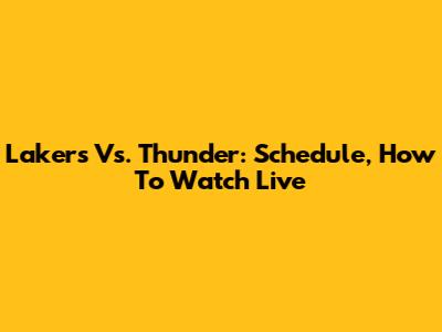 Lakers Vs. Thunder: Schedule, How To Watch Live