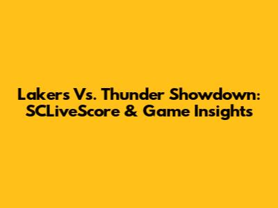 Lakers Vs. Thunder Showdown: SCLiveScore & Game Insights