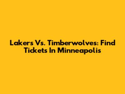Lakers Vs. Timberwolves: Find Tickets In Minneapolis