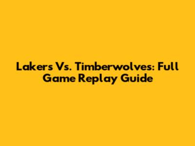 Lakers Vs. Timberwolves: Full Game Replay Guide