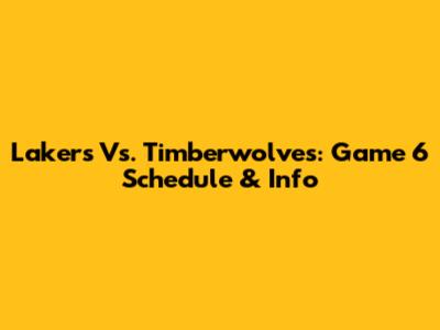 Lakers Vs. Timberwolves: Game 6 Schedule & Info