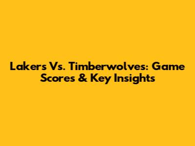 Lakers Vs. Timberwolves: Game Scores & Key Insights