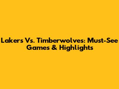 Lakers Vs. Timberwolves: Must-See Games & Highlights