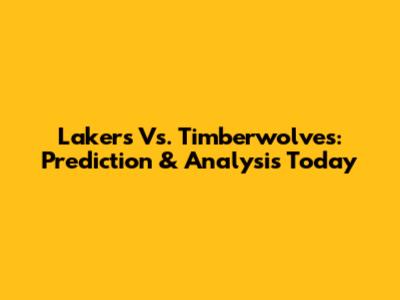 Lakers Vs. Timberwolves: Prediction & Analysis Today