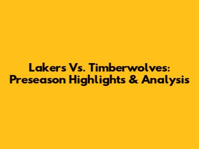 Lakers Vs. Timberwolves: Preseason Highlights & Analysis