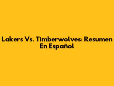 Lakers Vs. Timberwolves: Resumen En Español