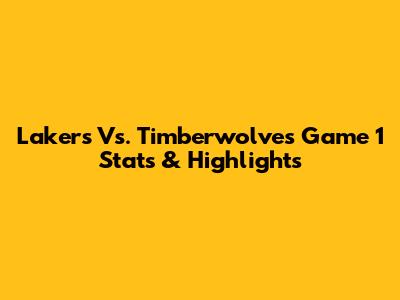 Lakers Vs. Timberwolves Game 1 Stats & Highlights