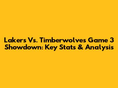 Lakers Vs. Timberwolves Game 3 Showdown: Key Stats & Analysis
