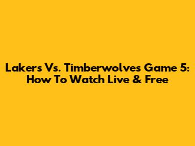 Lakers Vs. Timberwolves Game 5: How To Watch Live & Free