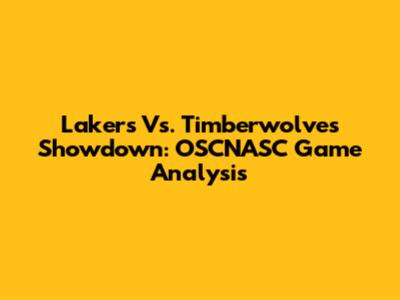Lakers Vs. Timberwolves Showdown: OSCNASC Game Analysis