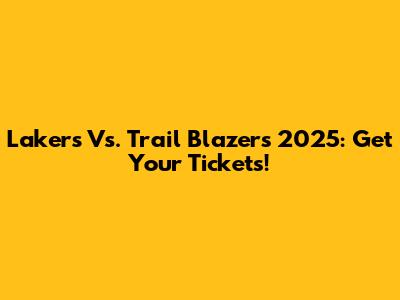 Lakers Vs. Trail Blazers 2025: Get Your Tickets!