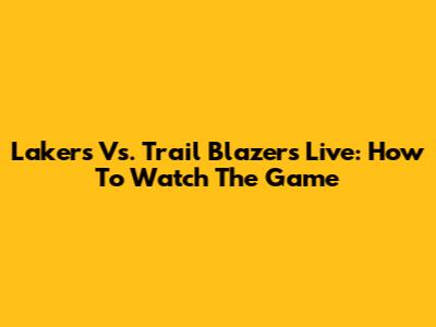 Lakers Vs. Trail Blazers Live: How To Watch The Game