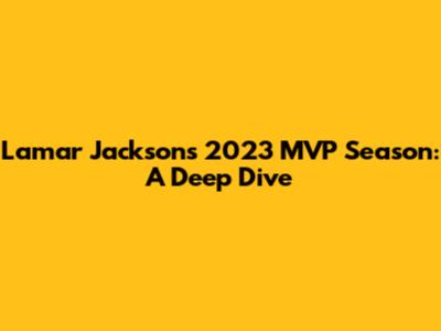 Lamar Jackson's 2023 MVP Season: A Deep Dive