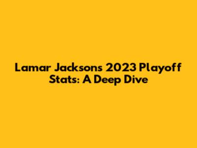 Lamar Jackson's 2023 Playoff Stats: A Deep Dive