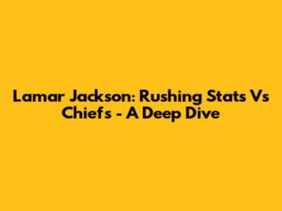 Lamar Jackson: Rushing Stats Vs Chiefs - A Deep Dive