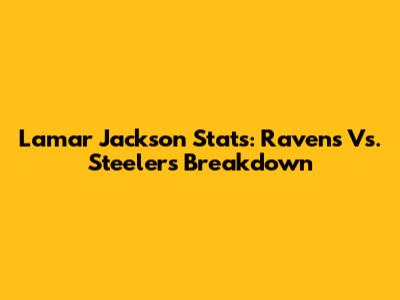 Lamar Jackson Stats: Ravens Vs. Steelers Breakdown