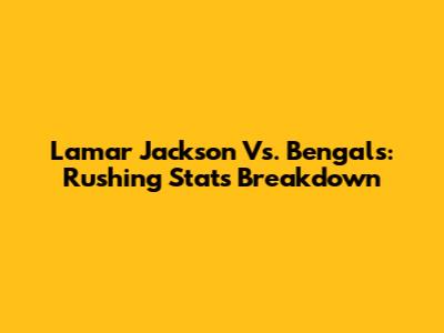Lamar Jackson Vs. Bengals: Rushing Stats Breakdown