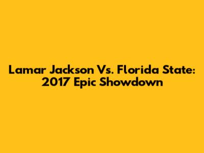 Lamar Jackson Vs. Florida State: 2017 Epic Showdown