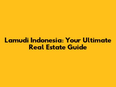 Lamudi Indonesia: Your Ultimate Real Estate Guide