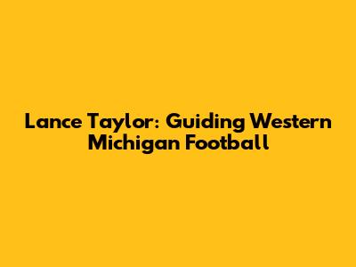 Lance Taylor: Guiding Western Michigan Football