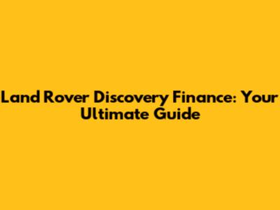 Land Rover Discovery Finance: Your Ultimate Guide