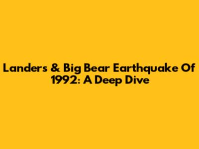 Landers & Big Bear Earthquake Of 1992: A Deep Dive