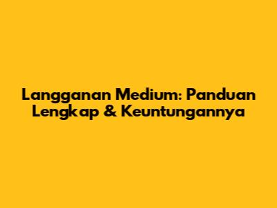Langganan Medium: Panduan Lengkap & Keuntungannya