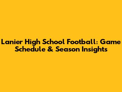 Lanier High School Football: Game Schedule & Season Insights