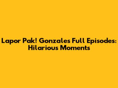 Lapor Pak! Gonzales Full Episodes: Hilarious Moments