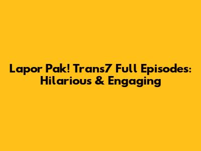 Lapor Pak! Trans7 Full Episodes: Hilarious & Engaging