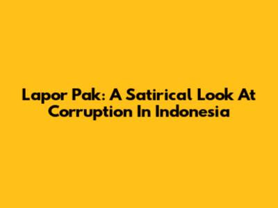 Lapor Pak: A Satirical Look At Corruption In Indonesia