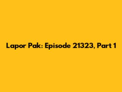 Lapor Pak: Episode 21323, Part 1