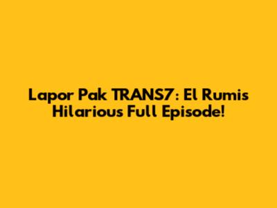 Lapor Pak TRANS7: El Rumi's Hilarious Full Episode!