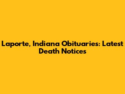 Laporte, Indiana Obituaries: Latest Death Notices