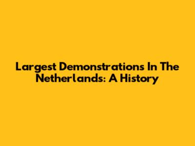 Largest Demonstrations In The Netherlands: A History