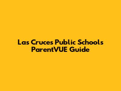 Las Cruces Public Schools ParentVUE Guide