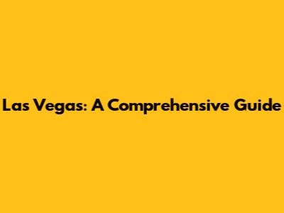 Las Vegas: A Comprehensive Guide