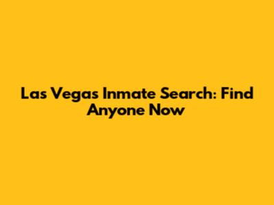 Las Vegas Inmate Search: Find Anyone Now